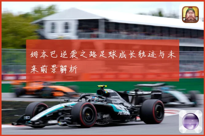 姆本巴逆袭之路足球成长轨迹与未来前景解析