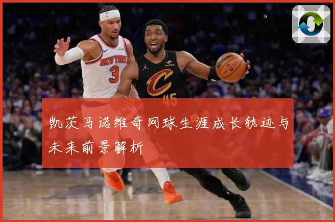 凯茨马诺维奇网球生涯成长轨迹与未来前景解析