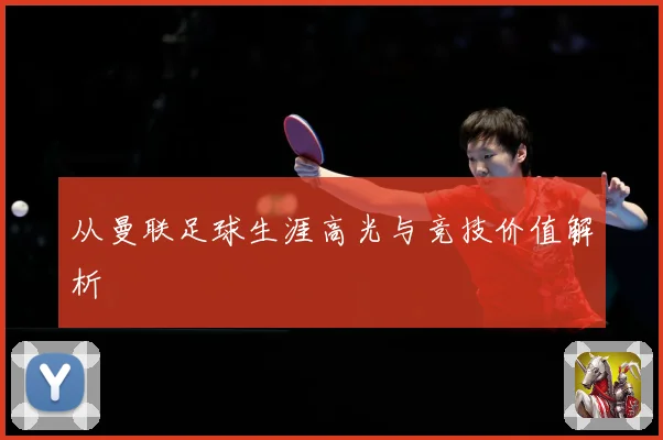 从曼联足球生涯高光与竞技价值解析